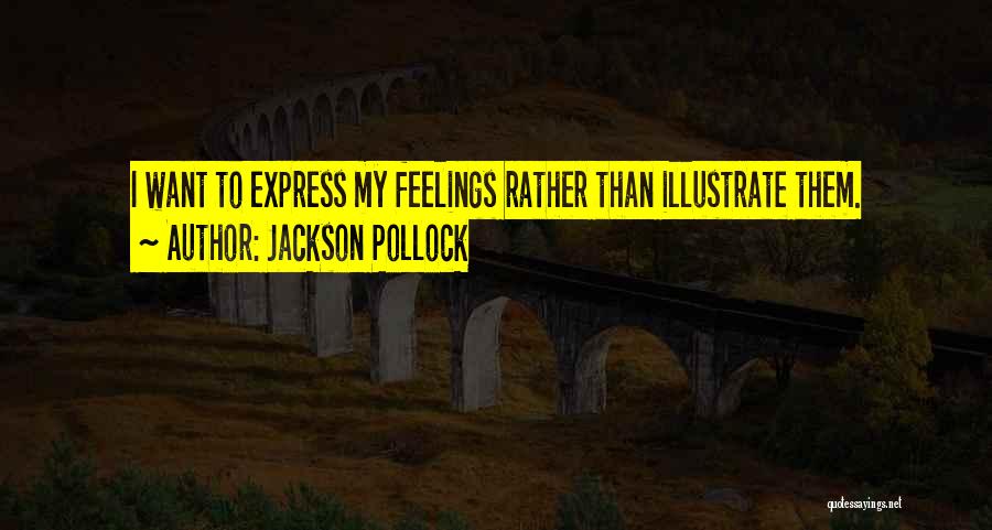 Jackson Pollock Quotes: I Want To Express My Feelings Rather Than Illustrate Them.