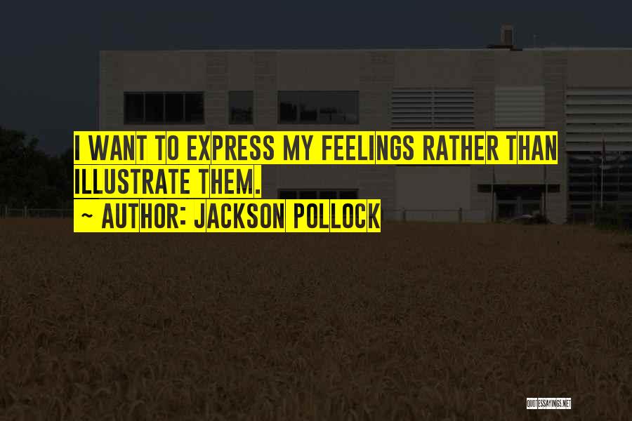 Jackson Pollock Quotes: I Want To Express My Feelings Rather Than Illustrate Them.