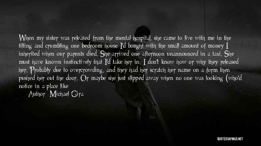 Michael Gira Quotes: When My Sister Was Released From The Mental Hospital, She Came To Live With Me In The Tilting And Crumbling