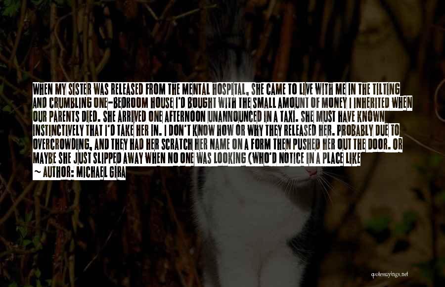 Michael Gira Quotes: When My Sister Was Released From The Mental Hospital, She Came To Live With Me In The Tilting And Crumbling