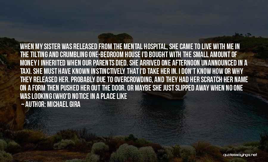 Michael Gira Quotes: When My Sister Was Released From The Mental Hospital, She Came To Live With Me In The Tilting And Crumbling