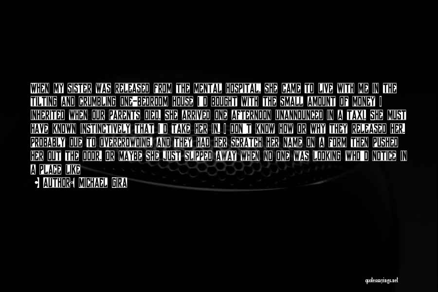 Michael Gira Quotes: When My Sister Was Released From The Mental Hospital, She Came To Live With Me In The Tilting And Crumbling