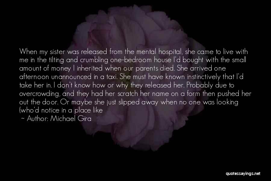 Michael Gira Quotes: When My Sister Was Released From The Mental Hospital, She Came To Live With Me In The Tilting And Crumbling