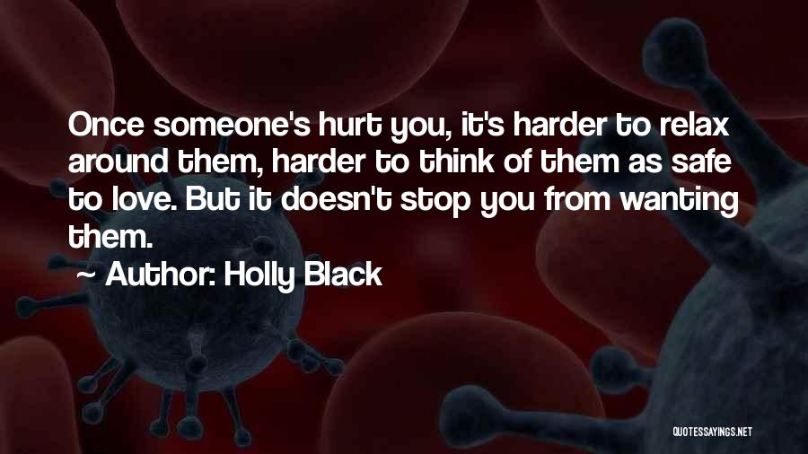 Holly Black Quotes: Once Someone's Hurt You, It's Harder To Relax Around Them, Harder To Think Of Them As Safe To Love. But