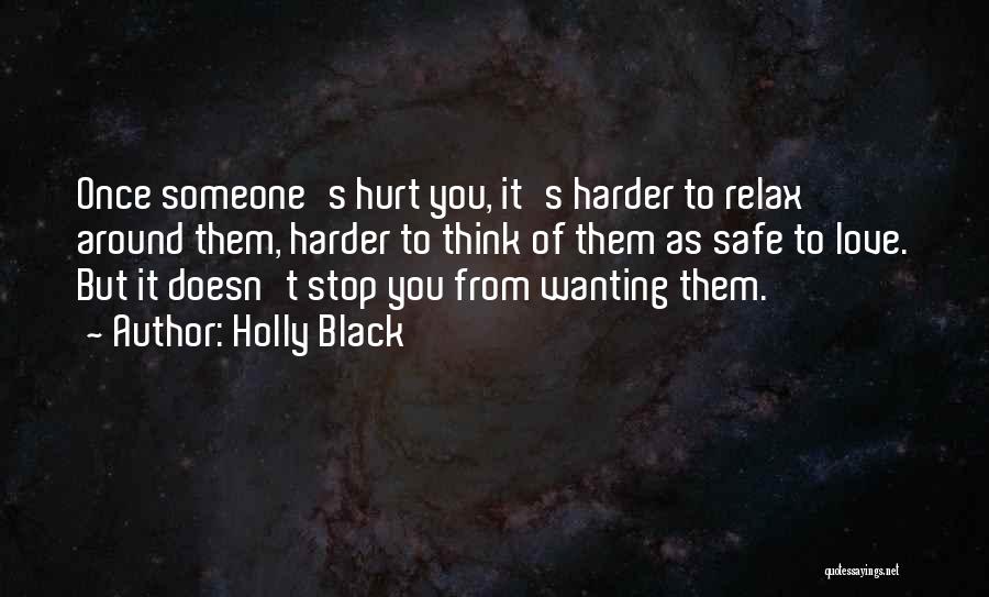 Holly Black Quotes: Once Someone's Hurt You, It's Harder To Relax Around Them, Harder To Think Of Them As Safe To Love. But