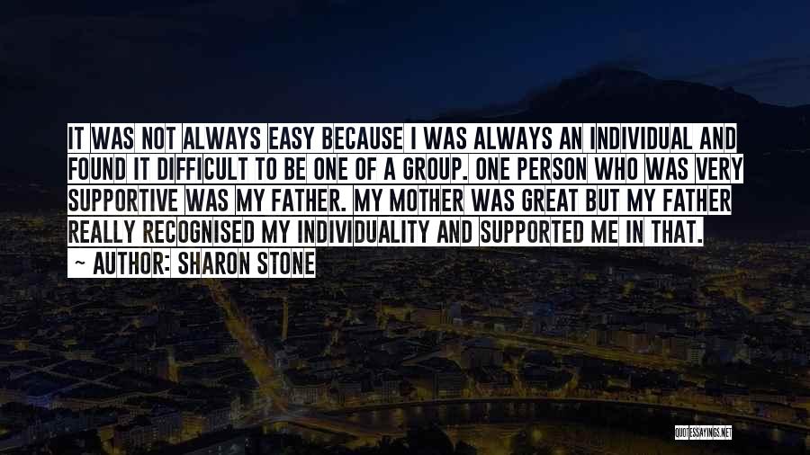 Sharon Stone Quotes: It Was Not Always Easy Because I Was Always An Individual And Found It Difficult To Be One Of A