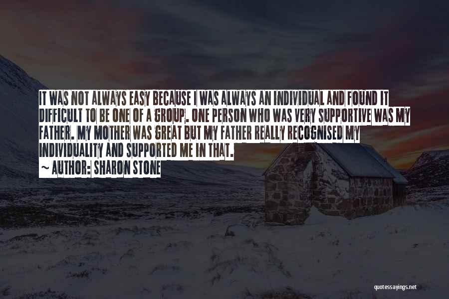 Sharon Stone Quotes: It Was Not Always Easy Because I Was Always An Individual And Found It Difficult To Be One Of A