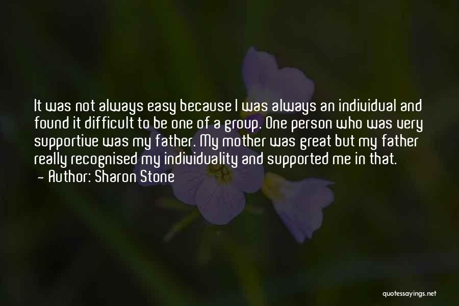 Sharon Stone Quotes: It Was Not Always Easy Because I Was Always An Individual And Found It Difficult To Be One Of A