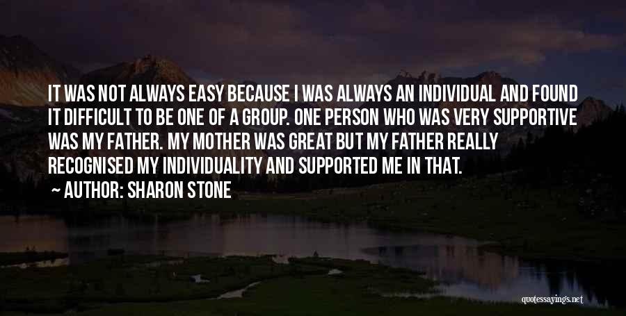 Sharon Stone Quotes: It Was Not Always Easy Because I Was Always An Individual And Found It Difficult To Be One Of A