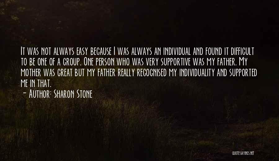 Sharon Stone Quotes: It Was Not Always Easy Because I Was Always An Individual And Found It Difficult To Be One Of A