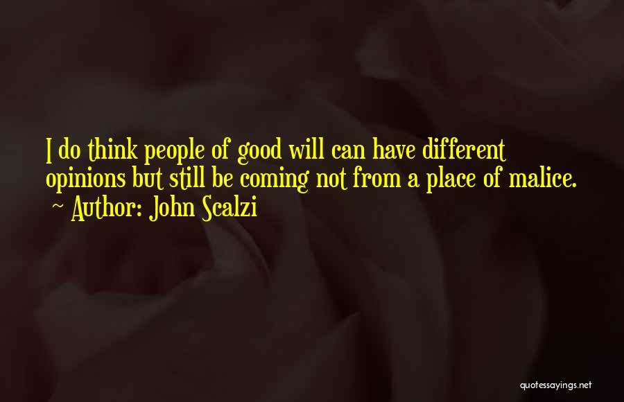 John Scalzi Quotes: I Do Think People Of Good Will Can Have Different Opinions But Still Be Coming Not From A Place Of