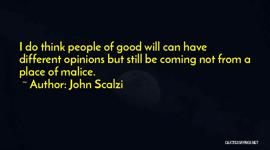 John Scalzi Quotes: I Do Think People Of Good Will Can Have Different Opinions But Still Be Coming Not From A Place Of