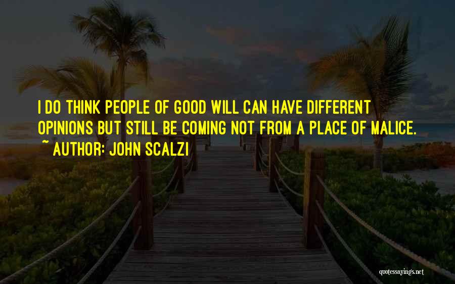 John Scalzi Quotes: I Do Think People Of Good Will Can Have Different Opinions But Still Be Coming Not From A Place Of