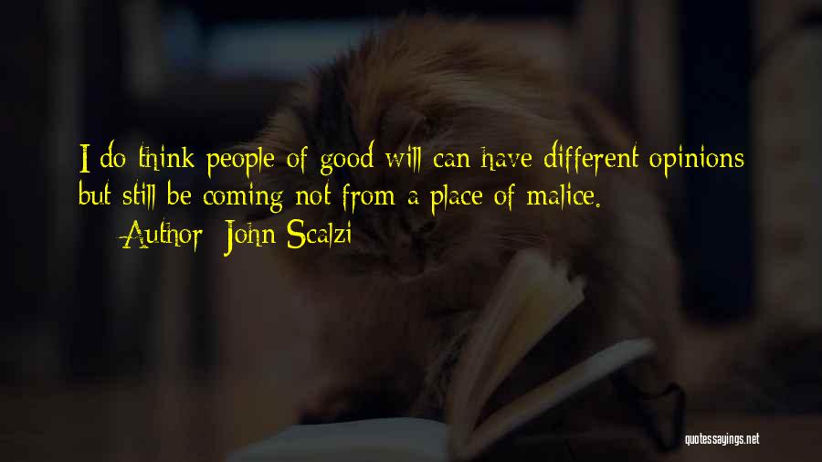 John Scalzi Quotes: I Do Think People Of Good Will Can Have Different Opinions But Still Be Coming Not From A Place Of