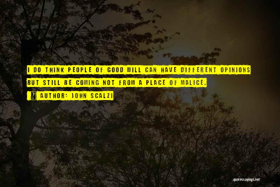 John Scalzi Quotes: I Do Think People Of Good Will Can Have Different Opinions But Still Be Coming Not From A Place Of