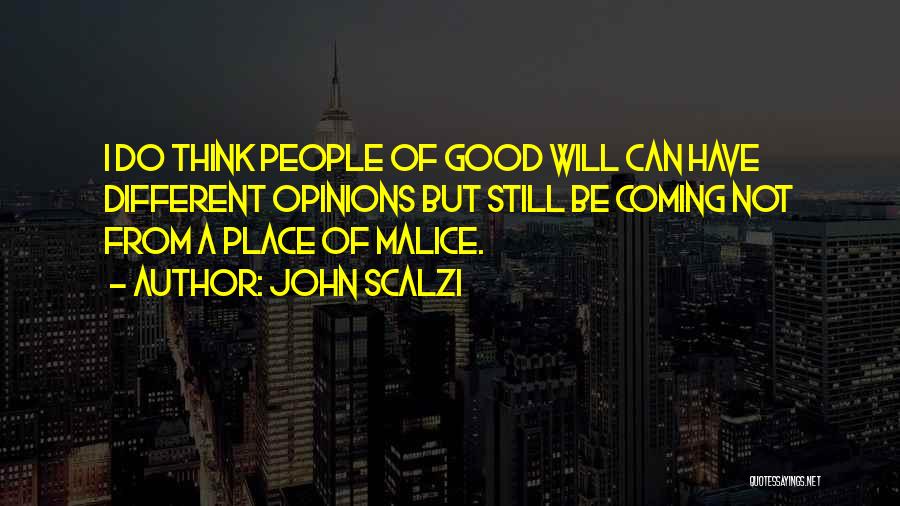 John Scalzi Quotes: I Do Think People Of Good Will Can Have Different Opinions But Still Be Coming Not From A Place Of