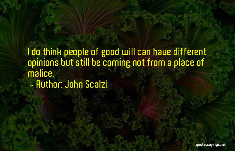 John Scalzi Quotes: I Do Think People Of Good Will Can Have Different Opinions But Still Be Coming Not From A Place Of