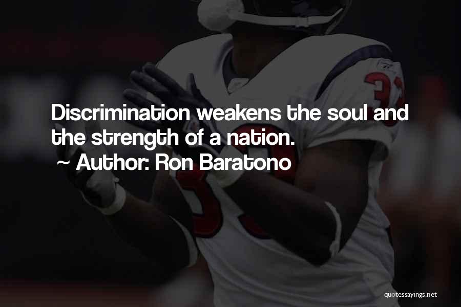Ron Baratono Quotes: Discrimination Weakens The Soul And The Strength Of A Nation.