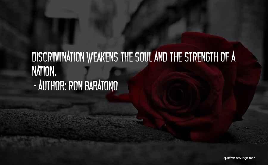 Ron Baratono Quotes: Discrimination Weakens The Soul And The Strength Of A Nation.