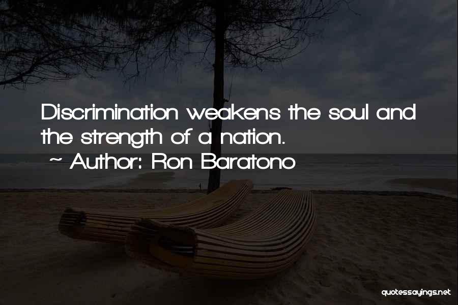 Ron Baratono Quotes: Discrimination Weakens The Soul And The Strength Of A Nation.