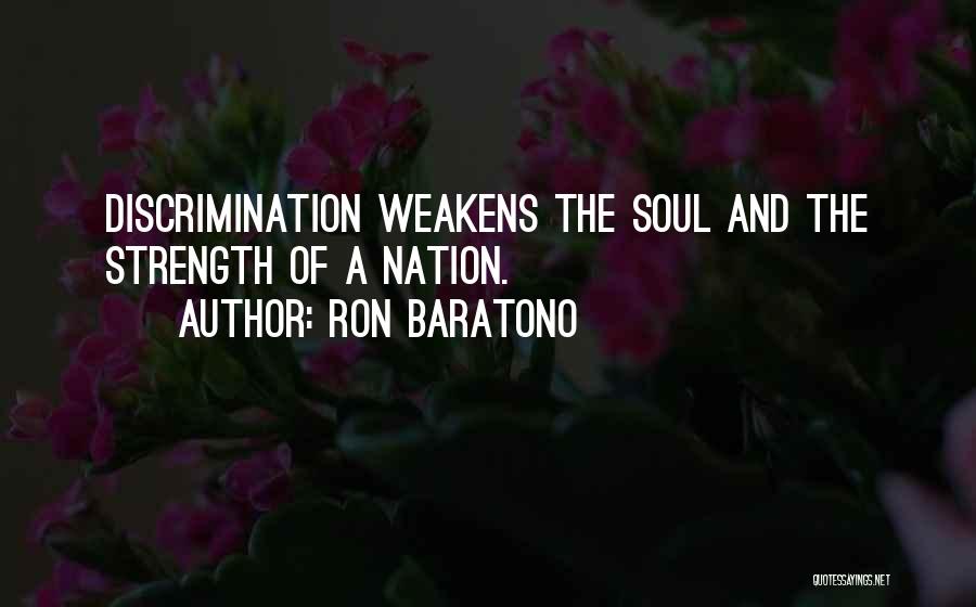 Ron Baratono Quotes: Discrimination Weakens The Soul And The Strength Of A Nation.