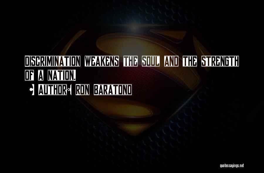 Ron Baratono Quotes: Discrimination Weakens The Soul And The Strength Of A Nation.