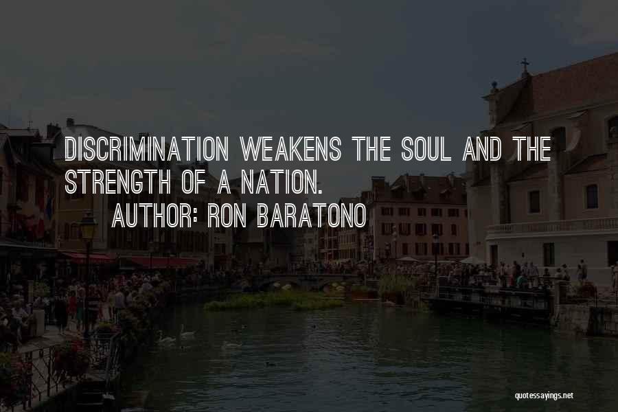 Ron Baratono Quotes: Discrimination Weakens The Soul And The Strength Of A Nation.