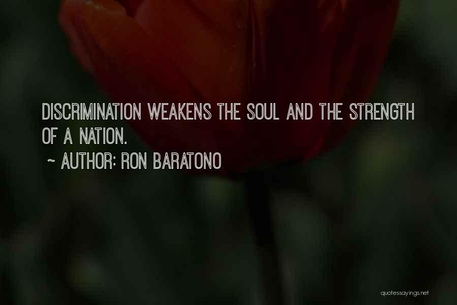 Ron Baratono Quotes: Discrimination Weakens The Soul And The Strength Of A Nation.