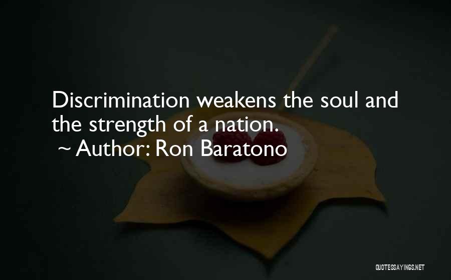 Ron Baratono Quotes: Discrimination Weakens The Soul And The Strength Of A Nation.