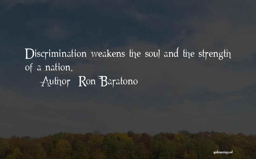 Ron Baratono Quotes: Discrimination Weakens The Soul And The Strength Of A Nation.