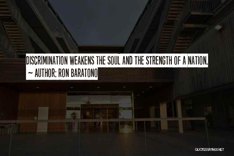 Ron Baratono Quotes: Discrimination Weakens The Soul And The Strength Of A Nation.