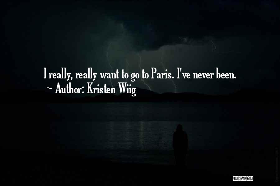 Kristen Wiig Quotes: I Really, Really Want To Go To Paris. I've Never Been.