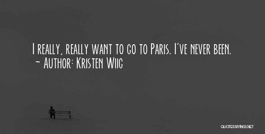 Kristen Wiig Quotes: I Really, Really Want To Go To Paris. I've Never Been.