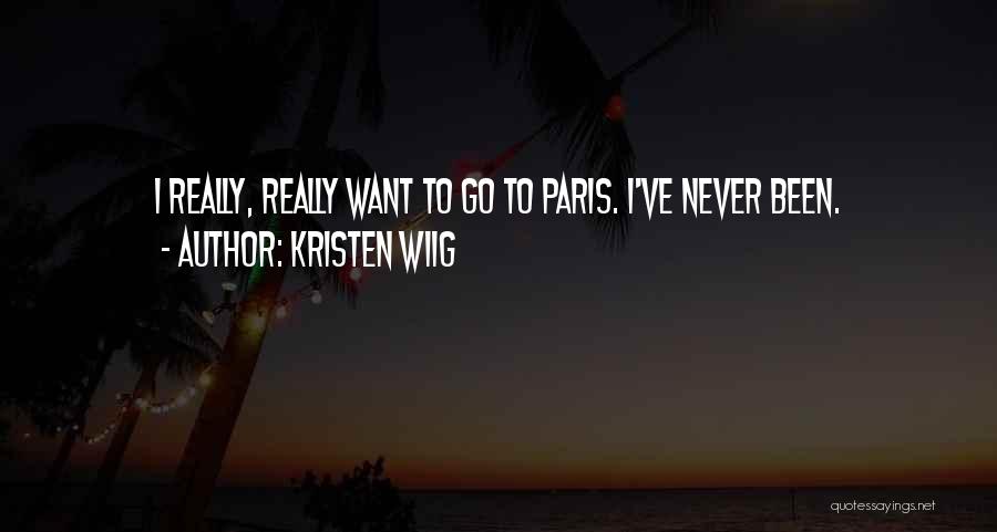 Kristen Wiig Quotes: I Really, Really Want To Go To Paris. I've Never Been.