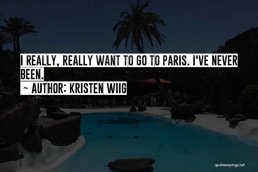 Kristen Wiig Quotes: I Really, Really Want To Go To Paris. I've Never Been.