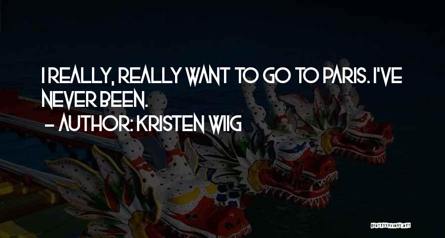 Kristen Wiig Quotes: I Really, Really Want To Go To Paris. I've Never Been.