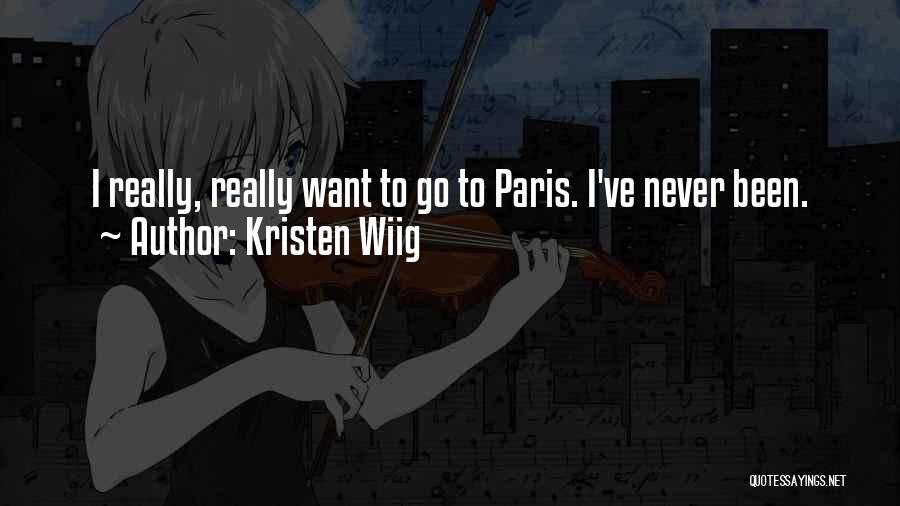 Kristen Wiig Quotes: I Really, Really Want To Go To Paris. I've Never Been.