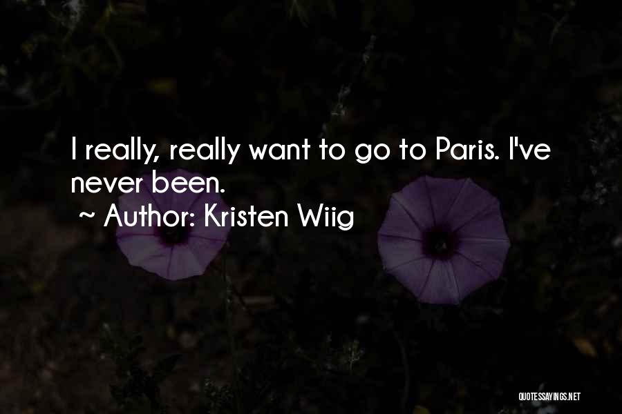 Kristen Wiig Quotes: I Really, Really Want To Go To Paris. I've Never Been.