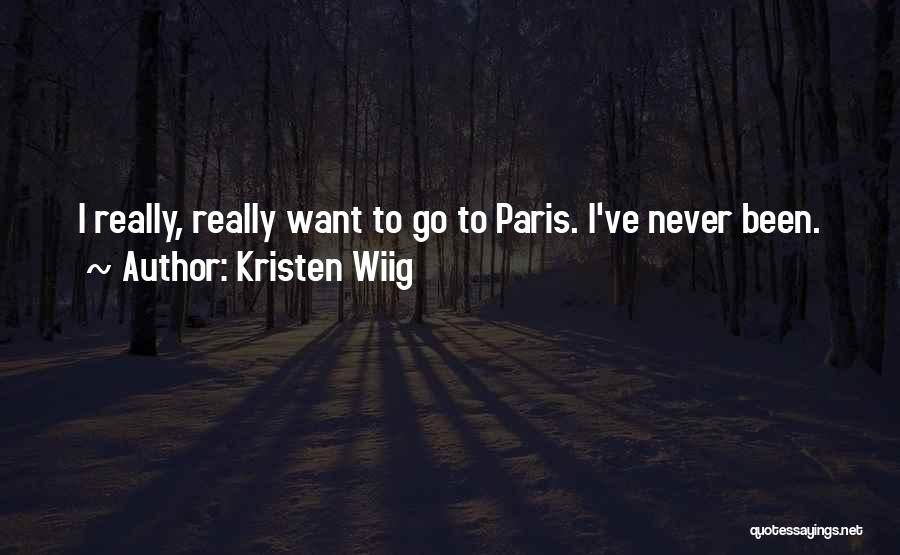 Kristen Wiig Quotes: I Really, Really Want To Go To Paris. I've Never Been.