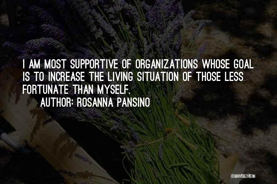 Rosanna Pansino Quotes: I Am Most Supportive Of Organizations Whose Goal Is To Increase The Living Situation Of Those Less Fortunate Than Myself.