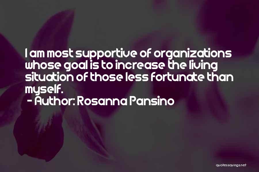 Rosanna Pansino Quotes: I Am Most Supportive Of Organizations Whose Goal Is To Increase The Living Situation Of Those Less Fortunate Than Myself.