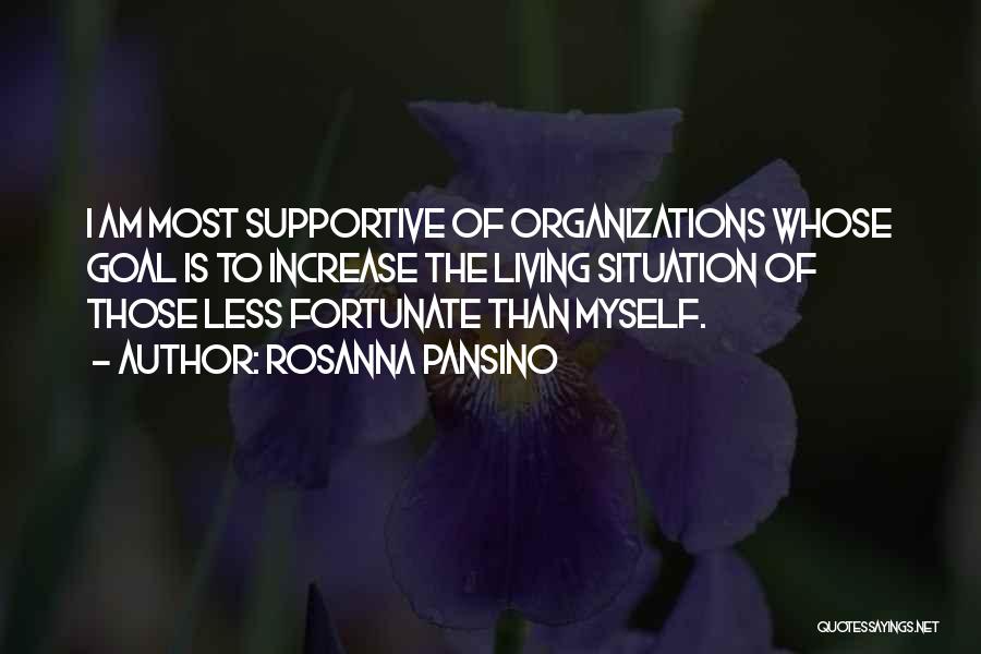 Rosanna Pansino Quotes: I Am Most Supportive Of Organizations Whose Goal Is To Increase The Living Situation Of Those Less Fortunate Than Myself.