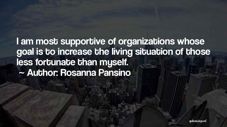 Rosanna Pansino Quotes: I Am Most Supportive Of Organizations Whose Goal Is To Increase The Living Situation Of Those Less Fortunate Than Myself.