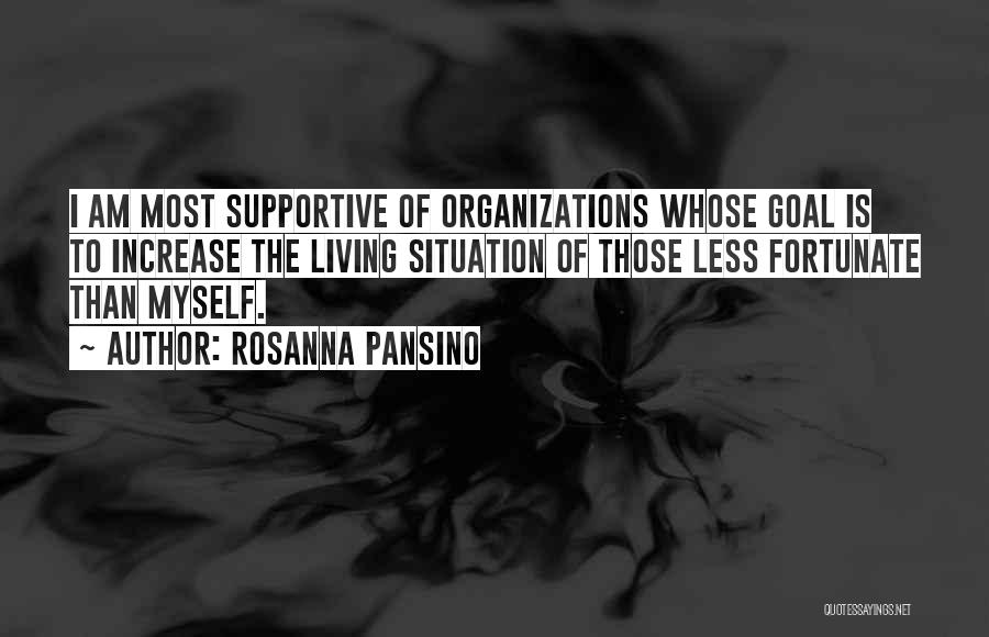 Rosanna Pansino Quotes: I Am Most Supportive Of Organizations Whose Goal Is To Increase The Living Situation Of Those Less Fortunate Than Myself.