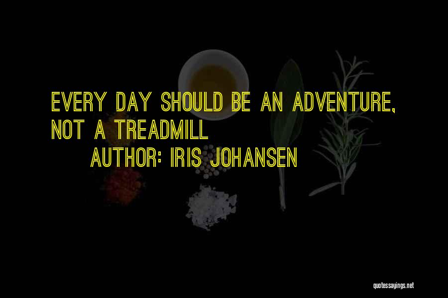 Iris Johansen Quotes: Every Day Should Be An Adventure, Not A Treadmill