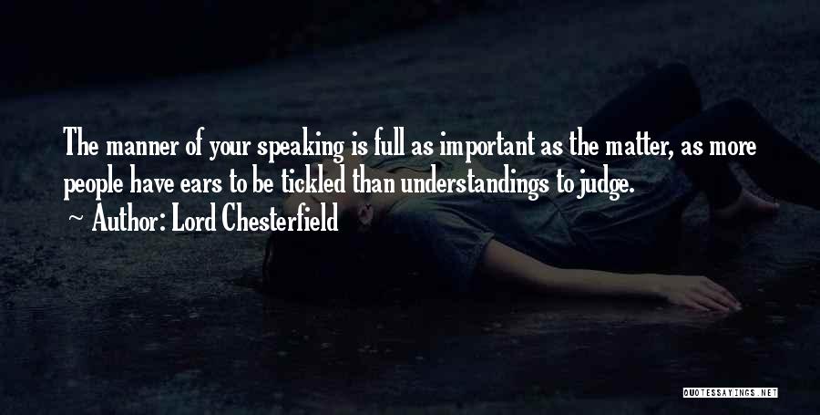 Lord Chesterfield Quotes: The Manner Of Your Speaking Is Full As Important As The Matter, As More People Have Ears To Be Tickled