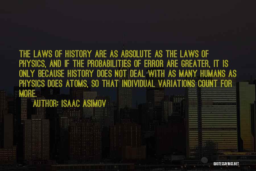 Isaac Asimov Quotes: The Laws Of History Are As Absolute As The Laws Of Physics, And If The Probabilities Of Error Are Greater,