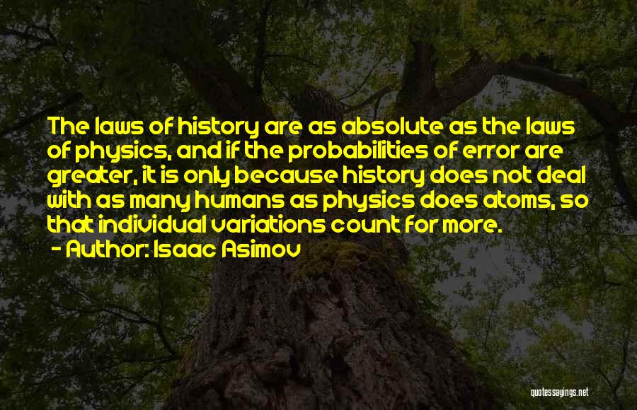 Isaac Asimov Quotes: The Laws Of History Are As Absolute As The Laws Of Physics, And If The Probabilities Of Error Are Greater,