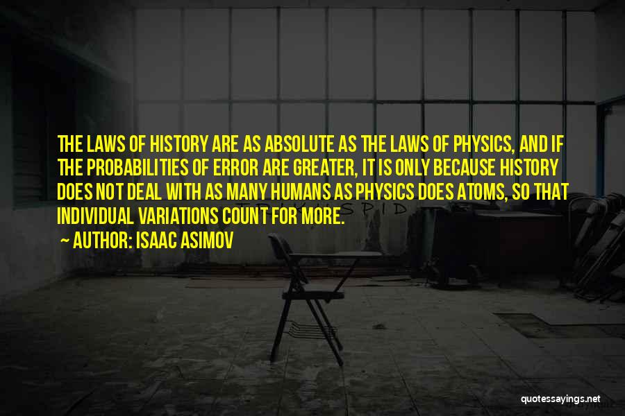 Isaac Asimov Quotes: The Laws Of History Are As Absolute As The Laws Of Physics, And If The Probabilities Of Error Are Greater,