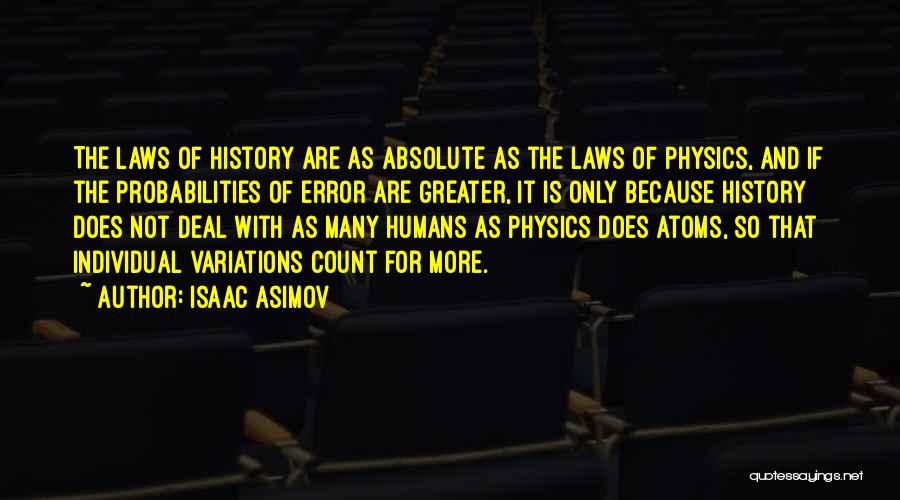 Isaac Asimov Quotes: The Laws Of History Are As Absolute As The Laws Of Physics, And If The Probabilities Of Error Are Greater,